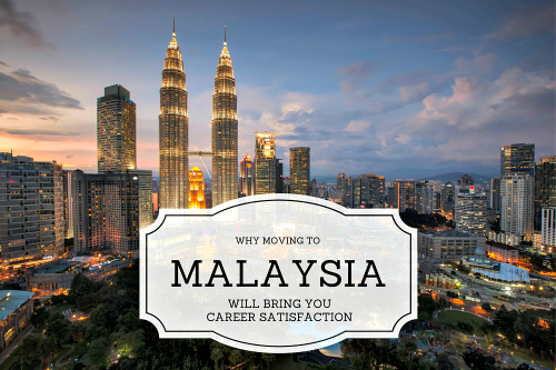 Why Moving To Malaysia Will Bring You Better Career Satisfaction